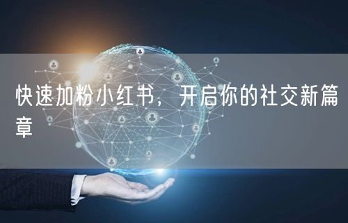 快速加粉小红书，开启你的社交新篇章