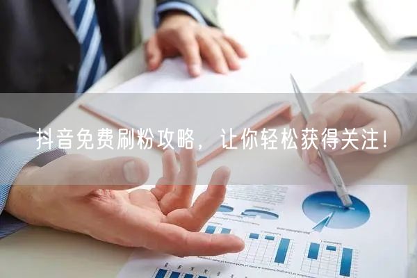抖音免费刷粉攻略，让你轻松获得关注！