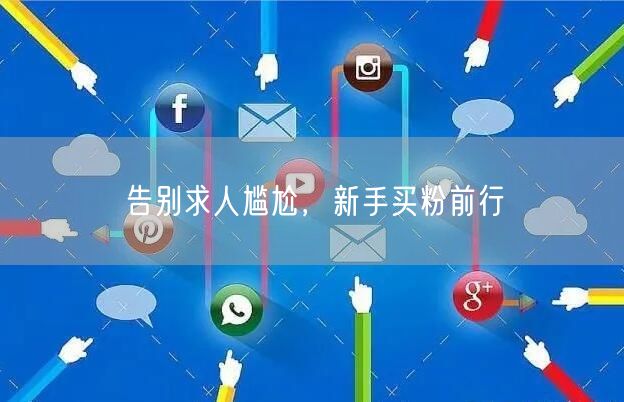 告别求人尴尬，新手买粉前行