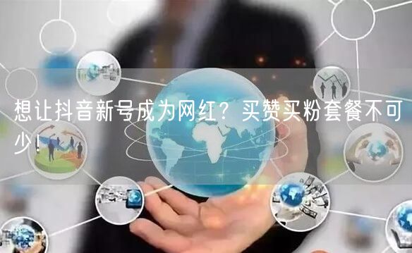 想让抖音新号成为网红？买赞买粉套餐不可少！