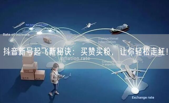抖音新号起飞新秘诀：买赞买粉，让你轻松走红！
