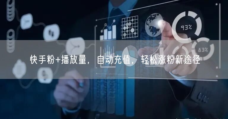 快手粉+播放量，自动充值，轻松涨粉新途径