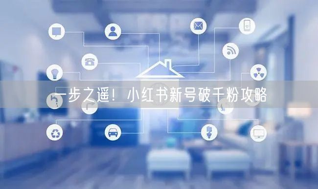 一步之遥！小红书新号破千粉攻略