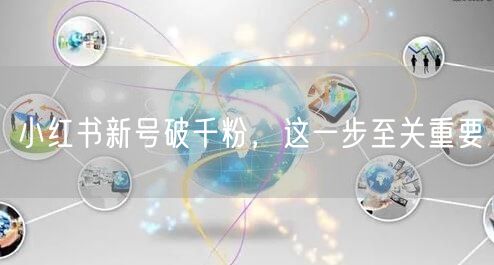 小红书新号破千粉，这一步至关重要