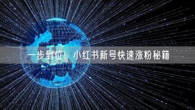 一步到位！小红书新号快速涨粉秘籍
