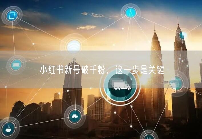 小红书新号破千粉，这一步是关键