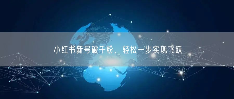 小红书新号破千粉，轻松一步实现飞跃