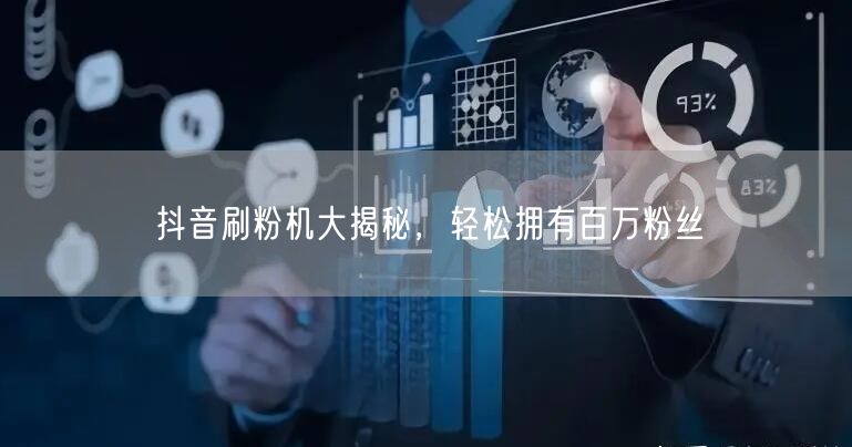 抖音刷粉机大揭秘，轻松拥有百万粉丝