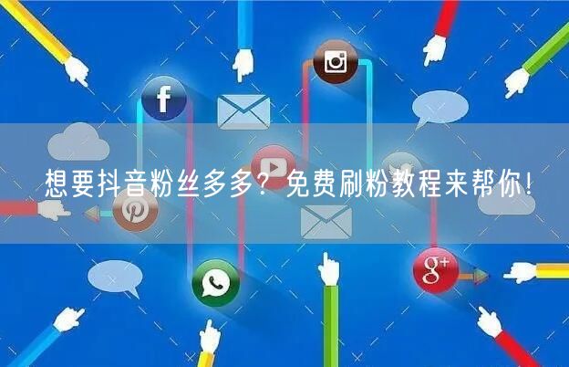 想要抖音粉丝多多？免费刷粉教程来帮你！