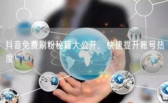 抖音免费刷粉秘籍大公开，快速提升账号热度！
