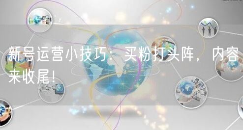 新号运营小技巧：买粉打头阵，内容来收尾！
