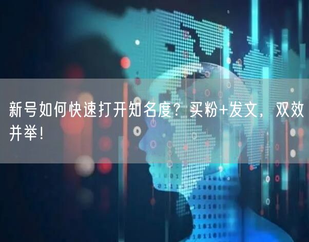 新号如何快速打开知名度？买粉+发文，双效并举！