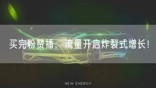 买完粉赞播，流量开启炸裂式增长！