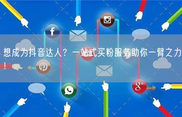 想成为抖音达人？一站式买粉服务助你一臂之力！