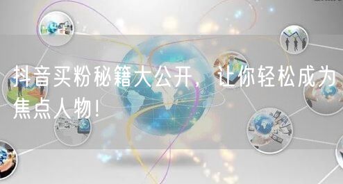 抖音买粉秘籍大公开，让你轻松成为焦点人物！