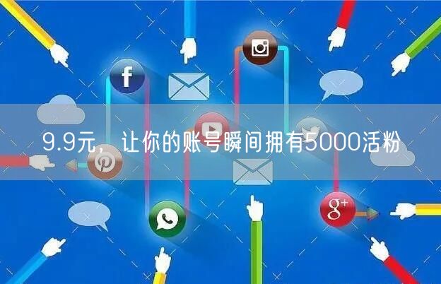 9.9元，让你的账号瞬间拥有5000活粉