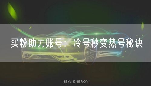 买粉助力账号：冷号秒变热号秘诀
