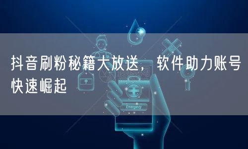 抖音刷粉秘籍大放送，软件助力账号快速崛起