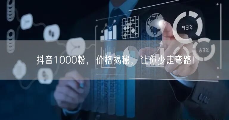 抖音1000粉，价格揭秘，让你少走弯路！