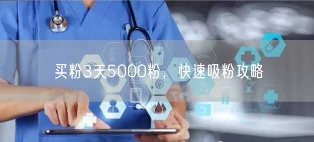 买粉3天5000粉，快速吸粉攻略
