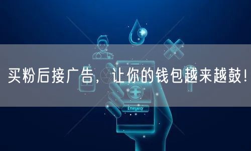 买粉后接广告，让你的钱包越来越鼓！
