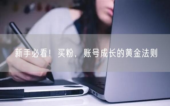 新手必看！买粉，账号成长的黄金法则