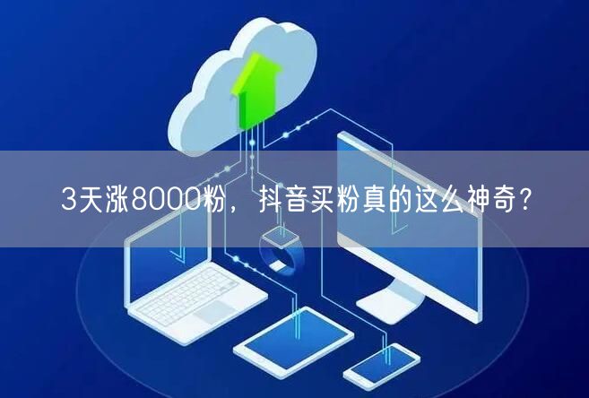 3天涨8000粉，抖音买粉真的这么神奇？