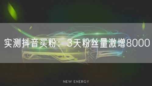 实测抖音买粉：3天粉丝量激增8000