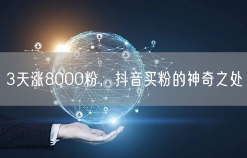 3天涨8000粉，抖音买粉的神奇之处