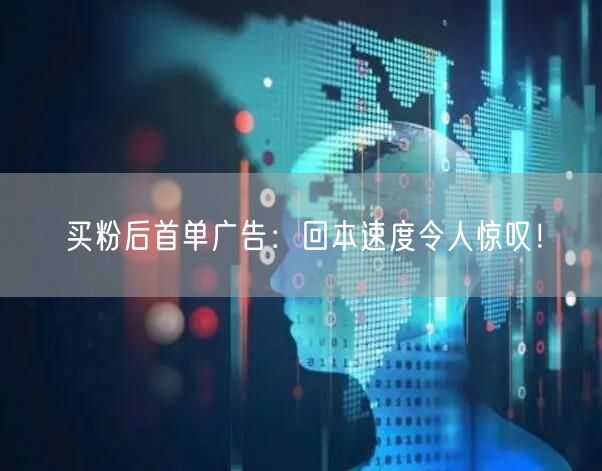 买粉后首单广告：回本速度令人惊叹！