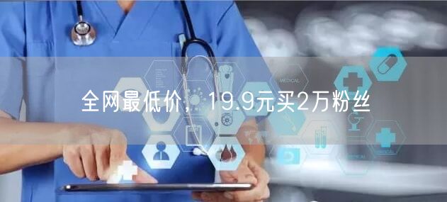全网最低价，19.9元买2万粉丝