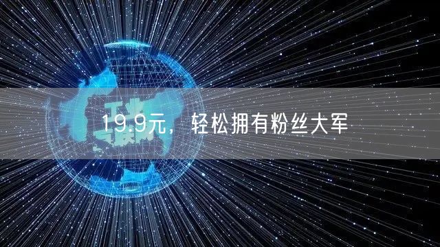 19.9元，轻松拥有粉丝大军