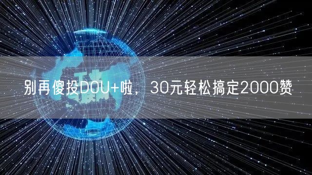 别再傻投DOU+啦，30元轻松搞定2000赞