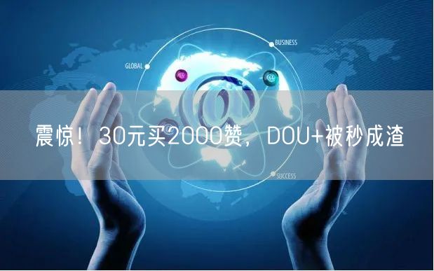 震惊！30元买2000赞，DOU+被秒成渣
