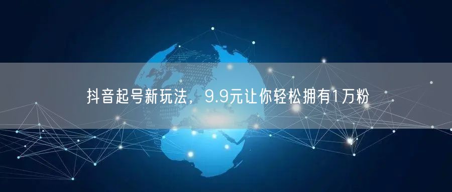 抖音起号新玩法，9.9元让你轻松拥有1万粉