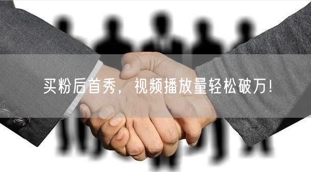 买粉后首秀，视频播放量轻松破万！