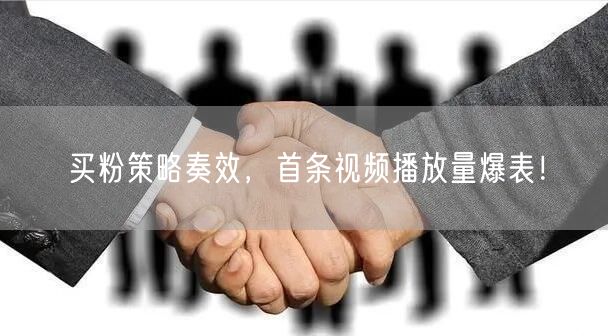 买粉策略奏效，首条视频播放量爆表！