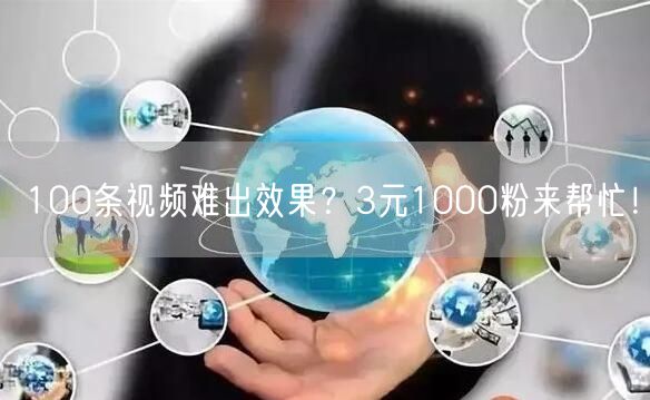 100条视频难出效果？3元1000粉来帮忙！