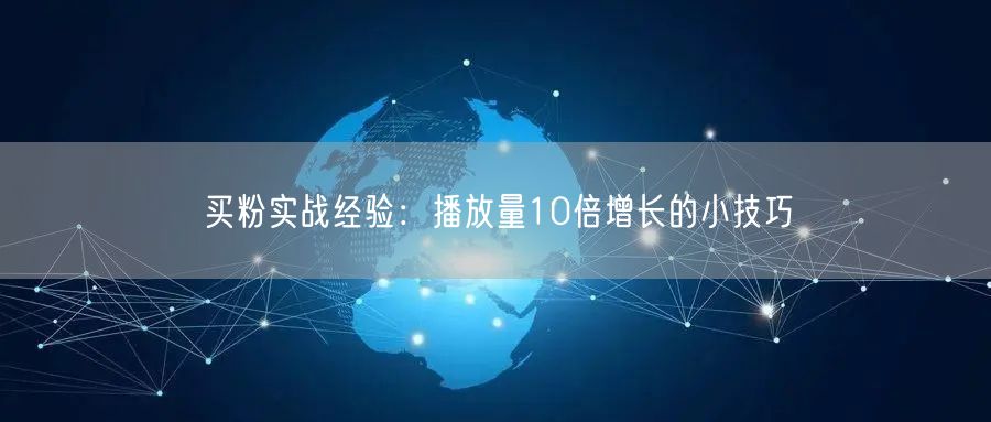 买粉实战经验：播放量10倍增长的小技巧