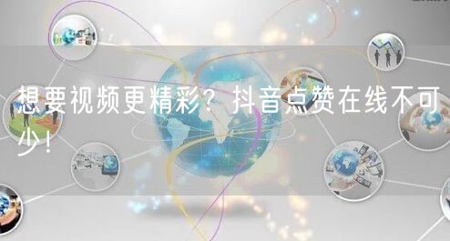 想要视频更精彩？抖音点赞在线不可少！