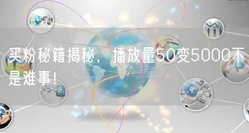 买粉秘籍揭秘，播放量50变5000不是难事！