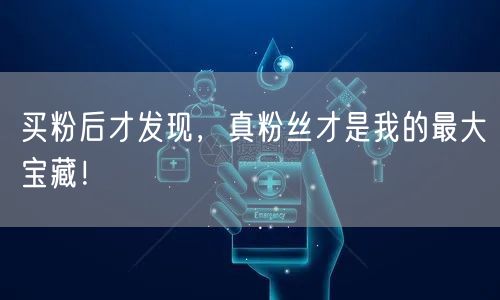 买粉后才发现，真粉丝才是我的最大宝藏！