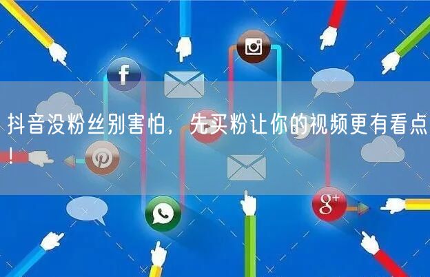 抖音没粉丝别害怕，先买粉让你的视频更有看点！