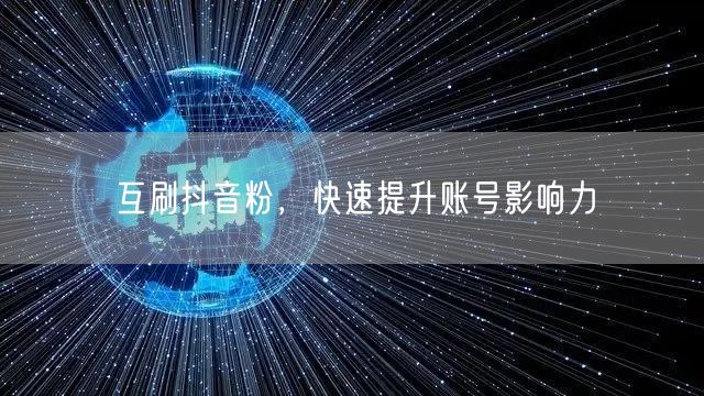 互刷抖音粉，快速提升账号影响力