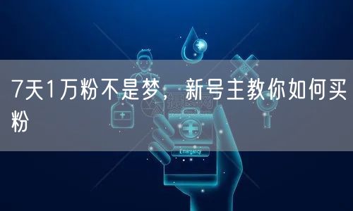 7天1万粉不是梦，新号主教你如何买粉