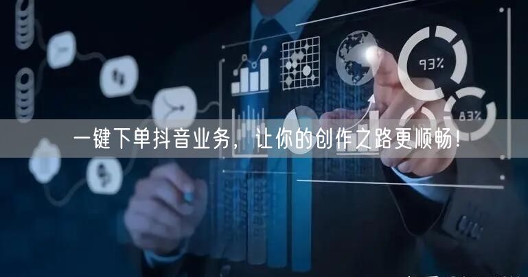 一键下单抖音业务，让你的创作之路更顺畅！