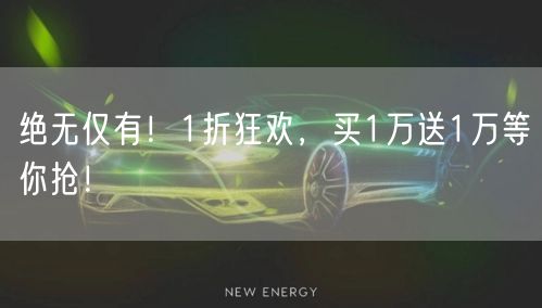 绝无仅有！1折狂欢，买1万送1万等你抢！