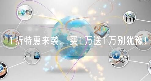 1折特惠来袭，买1万送1万别犹豫！
