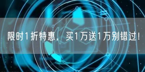 限时1折特惠，买1万送1万别错过！