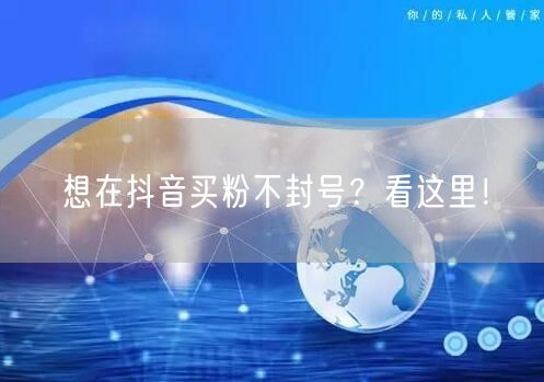 想在抖音买粉不封号？看这里！